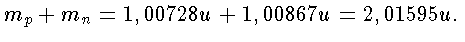 m_p + m_n = 1,00728u + 1,00867u = 2,01595u