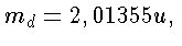 $ m_d = 2,01355u,$