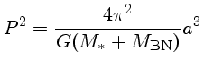$P^2 = \frac{4\pi^2}{G(M_*+M_\mathrm{BN})}a^3$