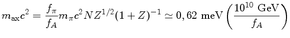 $m_{ax}c^2 = \frac{f_\pi}{f_A}m_\pi c^2 NZ^{1/2}(1+Z)^{-1} \simeq
0,62~{meV} (\frac{10^{10}~{GeV}}{f_A})$