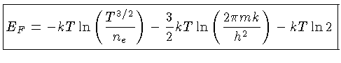 ${E_F = -kT\ln\left(\frac{T^{3/2}}{n_e}\right)-\frac{3}{2}kT\ln\left(\frac{2\pi mk}{h^2}\right)
-kT\ln 2}$