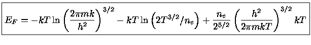 ${E_F = -kT \ln (\frac{2\pi mk}{h^2})^{3/2} -kT\...T^{3/2}/n_e)
-\frac{n_e}{2^{1/2}}(\frac{h^2}{2\pi mkT})^{3/2}\frac{1}{2}kT}$