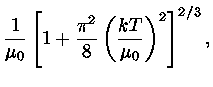 $ \frac{1}{\mu_{0}} [1+\frac{\pi^2}{8}
(\frac{kT}{\mu_{0}} )^2 ]^{2/3},$