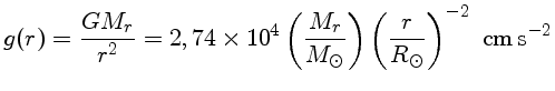 $g(r)=\frac{GM_r}{r^2}=2,74 \times 10^4 (\frac{M_r}{M_\odot})
(\frac{r}{R_\odot})^{-2}~{cm s^{-2}$