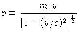 $p=\frac{m_0v}{[1-(v/c)^2]^\frac{1}{2}}$