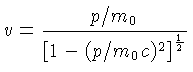 $v=\frac{p/m_0}{[1-(p/m_0c)^2]^\frac{1}{2}}$