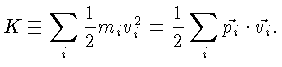 $K \equiv \sum_i \frac{1}{2}m_i v_i^2 = \frac{1}{2}\sum_i \vec{p_i}\cdot \vec{v_i}.$