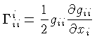 $ \Gamma^i_{ii} = \frac{1}{2}g_{ii} \frac{\partial g_{ii}}{\partial x_i}$