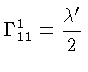$ \Gamma^1_{11} = \frac{\lambda^{\prime}}{2}$