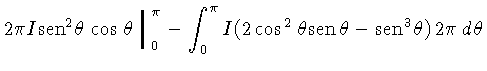 $2\pi I sen^2\theta\cos\theta\bracevert_0^\pi - \int_0^\pi I(2\cos^2\theta sen\theta-sen^3\theta)2\pi d\theta$