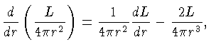 $\frac{d}{dr}\left(\frac{L}{4\pi r^2}\right)= \frac{1}{4\pi r^2}\frac{dL}{dr}-\frac{2L}{4\pi r^3},$