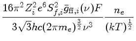 $\frac{16\pi^2Z_i^2e^6S_{f,i}^2\bar{g}_{{ff},i}(\nu)F}
{3\sqrt{3}hc(2\pi m_e)^\frac{3}{2}\nu^3}\frac{n_e}{(kT)^\frac{1}{2}}$