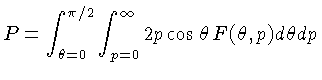 $P = \int_{\theta=0}^{\pi/2} \int_{p=0}^\infty 2p\cos\theta\,F(\theta,p)d\theta dp$