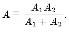 $A \equiv \frac{A_1A_2}{A_1+A_2}.$