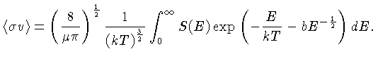 $<\sigma v> = (\frac{8}{\mu \pi})^\frac{1}{...
...ac{3}{2}}\int_0^\infty S(E)\exp \left(-\frac{E}{kT}-bE^{-\frac{1}{2}})dE$