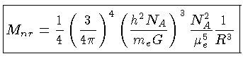 ${M_{nr} = \frac{1}{4}(\frac{3}{4\pi})^4(\frac{h^2N_A}{m_eG})^3\frac{N_A^2}{\mu_e^5}\frac{1}{R^3}}$