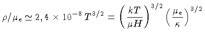 $ \rho/\mu_e \simeq 2,4 \times 10^{-8}\, T^{3/2}=
(\frac{kT}{\mu H})^{3/2}(\frac{\mu_e}{\kappa})^{3/2}$
