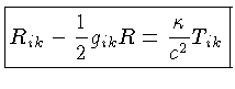 $ R_{ik} - \frac{1}{2}g_{ik}R = \frac{\kappa}{c^2}T_{ik}$