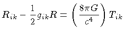 $ R_{ik} - \frac{1}{2}g_{ik}R = (\frac{8\pi G}{c^4})T_{ik}$