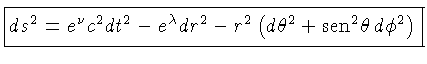 ds^2 = e^{\nu}c^2dt^2 - e^{\lambda}dr^2 - r^2(d\theta^2 + {sen}^2 \theta\,d\phi^2),$