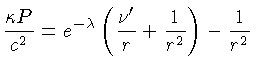 $ \frac{\kappa P}{c^2} = e^{-\lambda}(\frac{\nu^\prime}{r}+ \frac{1}{r^2}) - \frac{1}{r^2}$