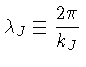$ \lambda_J \equiv \frac{2\pi}{k_J}$