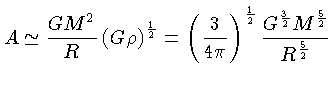 $ A \simeq \frac{GM^2}{R}(G\rho)^{\frac{1}{2}}=
(\frac{3}{4\pi})^\frac{1}{2}
\frac{G^\frac{3}{2} M^\frac{5}{2}}{R^\frac{5}{2}}$