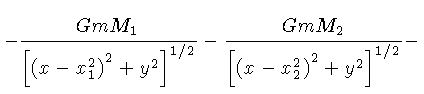 $ - \frac{GmM_1}{[(x-x_1^2)^2+y^2]^{1/2}} - \frac{GmM_2}{[(x-x_2^2)^2+y^2]^{1/2}} -$