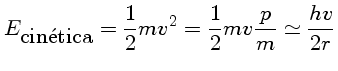 $E_{cinetica} = \frac{1}{2}mv^2 = \frac{1}{2}mv\frac{p}{m}=
\frac{h v}{2r}$