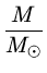 $ {\frac{{M}}{{M_\odot}}}$