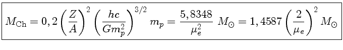 M_{Ch} = 0,2 (\frac{Z}{A})^2 (\frac{hc}{Gm_p^2})^{3/2}m_p = \frac{5,8348}{\mu_e^2}~M_\odot = 1,4587 (\frac{2}{\mu_e})^2 M_\odot}