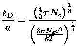 $\frac{\ell_D}{a}=\frac{(\frac{4}{3}\pi N_e)^\frac{1}{3}} {(\frac{8\pi N_e e^2}{kT})^\frac{1}{2}}$