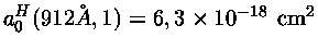 $ a_0^H(912\AA,1)=6,3\times 10^{-18}~{{cm^2}}$
