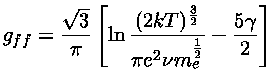 $g_{ff}=\frac{\sqrt{3}}{\pi}\[\ln\frac{(2kT)^\frac{3}{2}} {\pi e^2 \nu m_e^{\frac{1}{2}}}-\frac{5\gamma}{2}]$