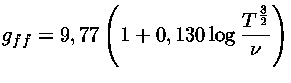$g_{ff}=9,77\(1+0,130 \log \frac{T^\frac{3}{2}}{\nu})$