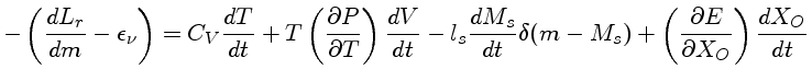 $-\left(\frac{dL_r}{dm}-\epsilon_\nu\right) =
C_V \frac{dT}{dt} +
T (\frac{\partial P}{\partial T})\frac{dV}{dt}
- l_s \frac{dM_s}{dt}\delta(m-M_s)
(\frac{\partial E}{\partial X_O)\frac{dX_O}{dt}$