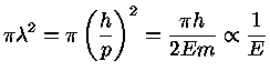 $\pi\lambda^2 = \pi(\frac{h}{p})^2=\frac{\pi h}{2Em} \propto \frac{1}{E}$
