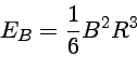 E_B=\frac{1}{6}B^2 R^3