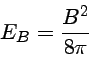 E_B=\frac{B^2}{8\pi}