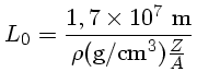 $ L_0=\frac{1,7\times 10^7~\mbox{m}}{\rho(\mbox{g/cm$^3$})\frac{Z}{A}}$