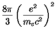 $\frac{8\pi}{3}(\frac{e^2}{m_ec^2})^2$