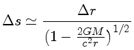 $\Delta s \simeq \frac{\Delta r}{(1-\frac{2GM}{c^2r})^{1/2}}$