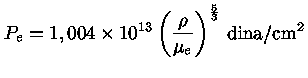 $ P_e = 1,004 \times 10^{13}(\frac{\rho}{\mu_e})^{\frac{5}{3}} \,{dina/cm^2}$