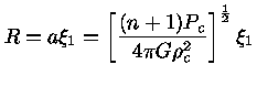 $ R = a\xi_1 = [\frac{(n+1)P_c}{4\pi G \rho^2_c}]^\frac{1}{2} \xi_1$