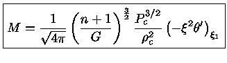 $M = \frac{1}{\sqrt{4\pi}}(\frac{n+1}{G})^\frac{3}{2}\frac{P_c^{3/2}} {\rho_c^2}(-\xi^2\theta')_{\xi_1}$
