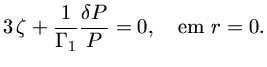$ 3\,\zeta+{1\over{\Gamma_1}}{\delta P\over P}=0,\quad{em}r=0.$