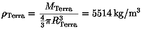  \rho_{\mathrm{Terra}} = \frac{{M_\mathrm{Terra}}}{\frac{4}{3R_{\mathrm{Terra}}^3}} = 5514\,{\mathrm{kg/m^3}}$