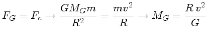 $F_G=F_c \rightarrow \frac{GM_Gm}{R^2} = \frac{mv^2}{R} \rightarrow
M_G = \frac{Rv^2}{G}$