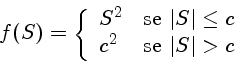f(S)=\left\{
\begin{array}{ll}
S^2&\mbox{se $\vert S\vert\leq c$}\\
c^2&\mbox{se $\vert S\vert> c$}
\end{array}