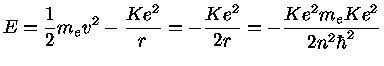 $ E = \frac{1}{2}m_ev^2 - \frac{Ke^2}{r} = - \frac{Ke^2}{2r} =
-\frac{Ke^2 m_e Ke^2}{2n^2\hbar^2}$